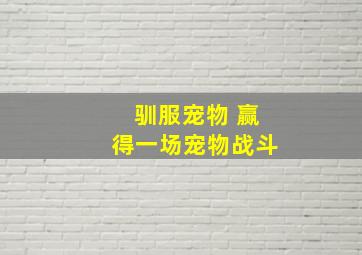 驯服宠物 赢得一场宠物战斗